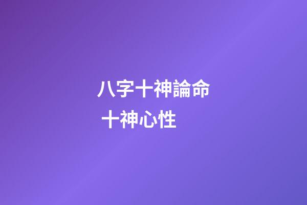 八字十神論命 十神心性